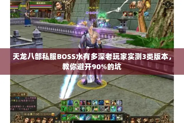 天龙八部私服BOSS水有多深老玩家实测3类版本,教你避开90%的坑 天龙八部私服BOSS水有多深老玩家实测3类版本,教你避开90%的坑