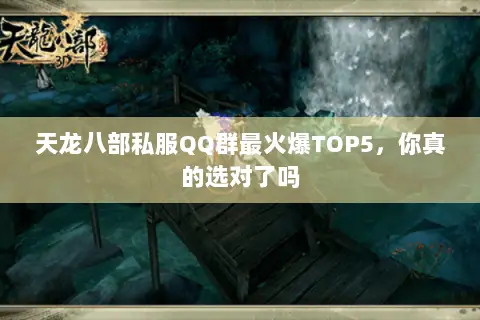 天龙八部私服QQ群最火爆TOP5,你真的选对了吗 天龙八部私服QQ群最火爆TOP5,你真的选对了吗