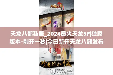 天龙八部私服_2024最火天龙SF|独家版本-刚开一秒|今日新开天龙八部发布网 天龙八部私服_2024最火天龙SF|独家版本-刚开一秒|今日新开天龙八部发布网