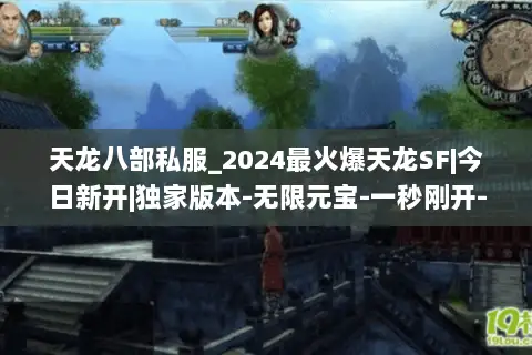 天龙八部私服_2024最火爆天龙SF|今日新开|独家版本-无限元宝-一秒刚开-重楼免费送 天龙八部私服_2024最火爆天龙SF|今日新开|独家版本-无限元宝-一秒刚开-重楼免费送