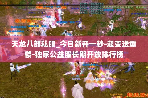 天龙八部私服_今日新开一秒-超变送重楼-独家公益服长期开放排行榜 天龙八部私服_今日新开一秒-超变送重楼-独家公益服长期开放排行榜