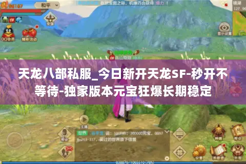 天龙八部私服_今日新开天龙SF-秒开不等待-独家版本元宝狂爆长期稳定 天龙八部私服_今日新开天龙SF-秒开不等待-独家版本元宝狂爆长期稳定