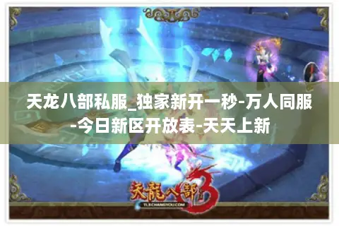 天龙八部私服_独家新开一秒-万人同服-今日新区开放表-天天上新