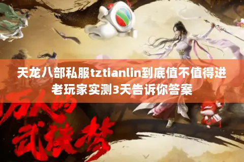 天龙八部私服tztianlin到底值不值得进老玩家实测3天告诉你答案 天龙八部私服tztianlin到底值不值得进老玩家实测3天告诉你答案