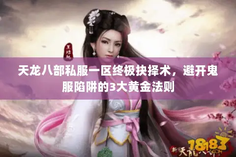 天龙八部私服一区终极抉择术,避开鬼服陷阱的3大黄金法则 天龙八部私服一区终极抉择术,避开鬼服陷阱的3大黄金法则
