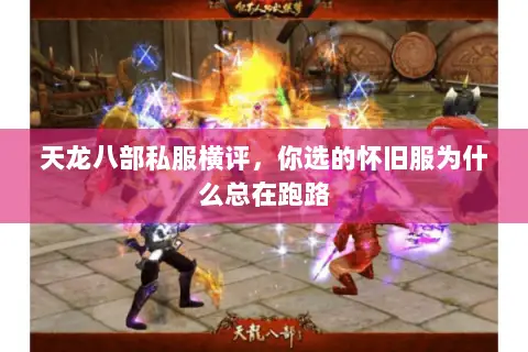 天龙八部私服横评,你选的怀旧服为什么总在跑路 天龙八部私服横评,你选的怀旧服为什么总在跑路
