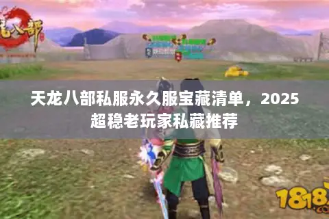 天龙八部私服永久服宝藏清单,2025超稳老玩家私藏推荐 天龙八部私服永久服宝藏清单,2025超稳老玩家私藏推荐