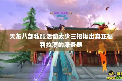 天龙八部私服活动太少三招揪出真正福利拉满的服务器 天龙八部私服活动太少三招揪出真正福利拉满的服务器