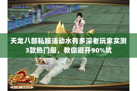 天龙八部私服活动水有多深老玩家实测3款热门服,教你避开90%坑 天龙八部私服活动水有多深老玩家实测3款热门服,教你避开90%坑