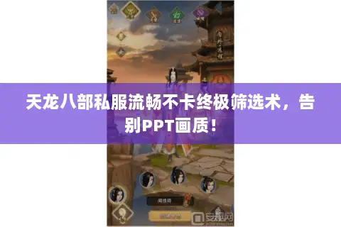 天龙八部私服流畅不卡终极筛选术,告别PPT画质! 天龙八部私服流畅不卡终极筛选术,告别PPT画质!