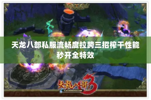 天龙八部私服流畅度拉跨三招榨干性能秒开全特效 天龙八部私服流畅度拉跨三招榨干性能秒开全特效