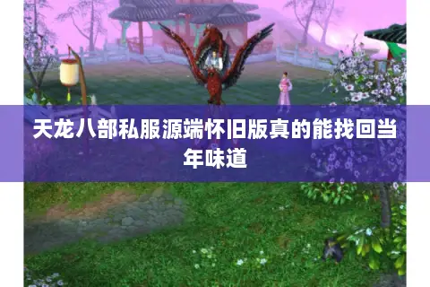 天龙八部私服源端怀旧版真的能找回当年味道 天龙八部私服源端怀旧版真的能找回当年味道