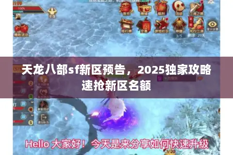 天龙八部sf新区预告,2025独家攻略速抢新区名额 天龙八部sf新区预告,2025独家攻略速抢新区名额