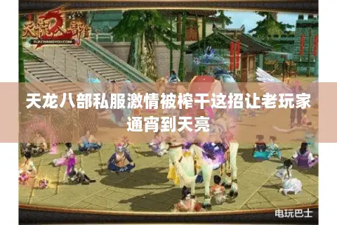 天龙八部私服激情被榨干这招让老玩家通宵到天亮