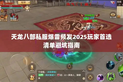 天龙八部私服爆雷频发2025玩家首选清单避坑指南 天龙八部私服爆雷频发2025玩家首选清单避坑指南