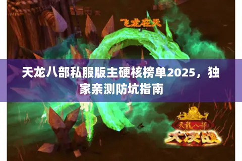 天龙八部私服版主硬核榜单2025,独家亲测防坑指南 天龙八部私服版主硬核榜单2025,独家亲测防坑指南