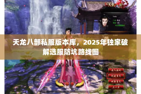 天龙八部私服版本库,2025年独家破解选服防坑路线图 天龙八部私服版本库,2025年独家破解选服防坑路线图