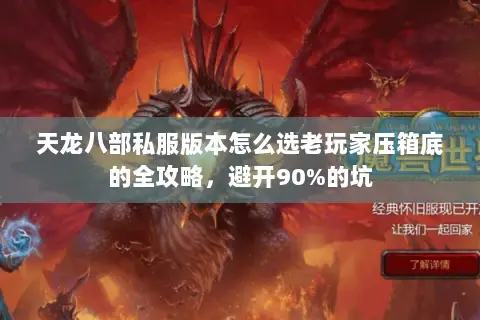 天龙八部私服版本怎么选老玩家压箱底的全攻略,避开90%的坑 天龙八部私服版本怎么选老玩家压箱底的全攻略,避开90%的坑