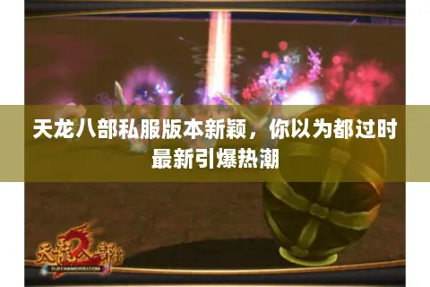 天龙八部私服版本新颖，你以为都过时最新引爆热潮