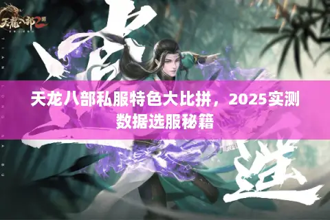 天龙八部私服特色大比拼，2025实测数据选服秘籍