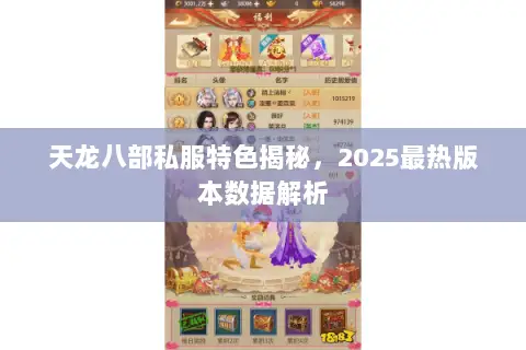 天龙八部私服特色揭秘,2025最热版本数据解析 天龙八部私服特色揭秘,2025最热版本数据解析