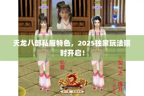天龙八部私服特色,2025独家玩法限时开启! 天龙八部私服特色,2025独家玩法限时开启!