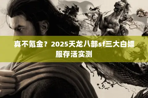 真不氪金?2025天龙八部sf三大白嫖服存活实测 真不氪金?2025天龙八部sf三大白嫖服存活实测