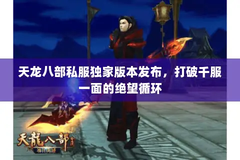 天龙八部私服独家版本发布,打破千服一面的绝望循环 天龙八部私服独家版本发布,打破千服一面的绝望循环