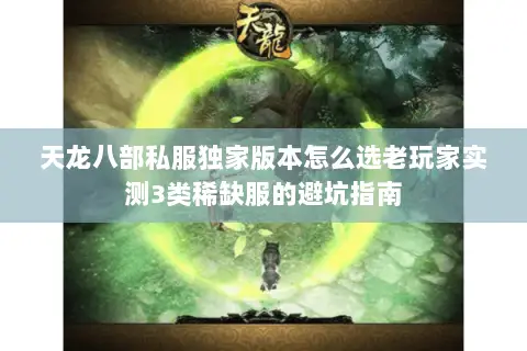天龙八部私服独家版本怎么选老玩家实测3类稀缺服的避坑指南 天龙八部私服独家版本怎么选老玩家实测3类稀缺服的避坑指南