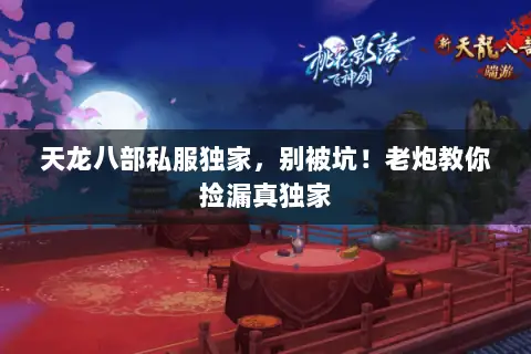 天龙八部私服独家，别被坑！老炮教你捡漏真独家
