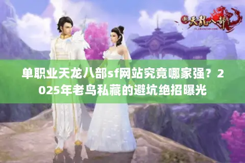 单职业天龙八部sf网站究竟哪家强？2025年老鸟私藏的避坑绝招曝光