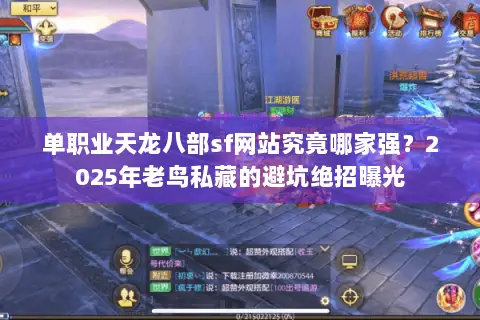 单职业天龙八部sf网站究竟哪家强？2025年老鸟私藏的避坑绝招曝光