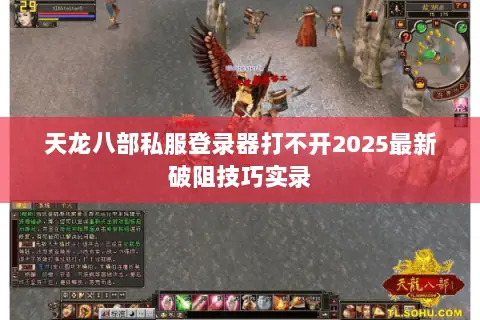 天龙八部私服登录器打不开2025最新破阻技巧实录 天龙八部私服登录器打不开2025最新破阻技巧实录
