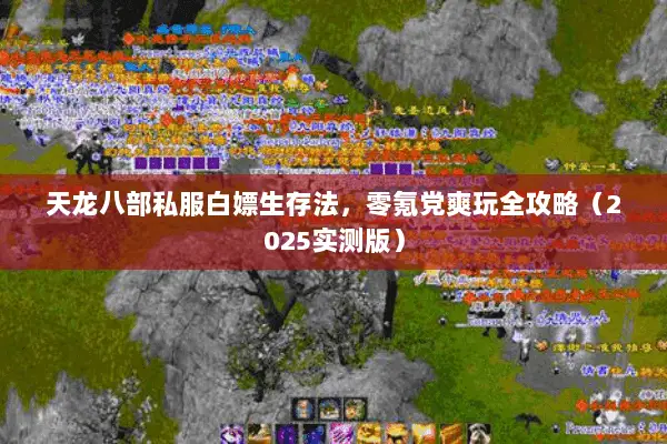 天龙八部私服白嫖生存法,零氪党爽玩全攻略(2025实测版) 天龙八部私服白嫖生存法,零氪党爽玩全攻略(2025实测版)