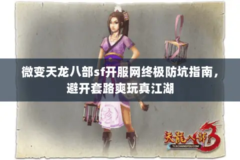 微变天龙八部sf开服网终极防坑指南，避开套路爽玩真江湖