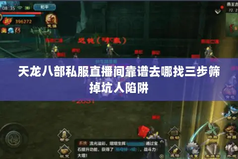 天龙八部私服直播间靠谱去哪找三步筛掉坑人陷阱 天龙八部私服直播间靠谱去哪找三步筛掉坑人陷阱