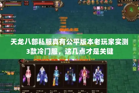 天龙八部私服真有公平版本老玩家实测3款冷门服,这几点才是关键 天龙八部私服真有公平版本老玩家实测3款冷门服,这几点才是关键