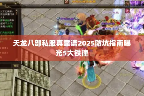 天龙八部私服真靠谱2025防坑指南曝光5大铁律 天龙八部私服真靠谱2025防坑指南曝光5大铁律