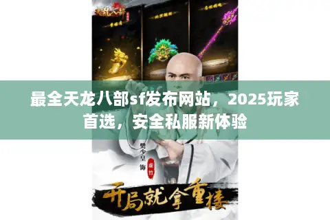 最全天龙八部sf发布网站,2025玩家首选,安全私服新体验 最全天龙八部sf发布网站,2025玩家首选,安全私服新体验