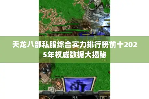 天龙八部私服综合实力排行榜前十2025年权威数据大揭秘