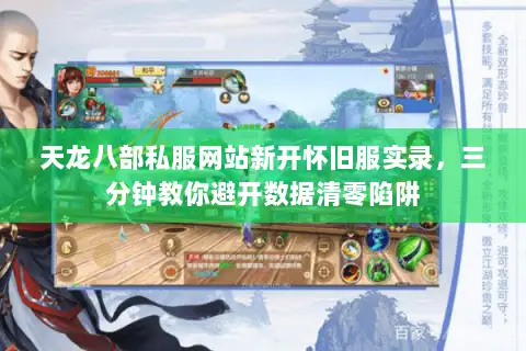 天龙八部私服网站新开怀旧服实录,三分钟教你避开数据清零陷阱 天龙八部私服网站新开怀旧服实录,三分钟教你避开数据清零陷阱