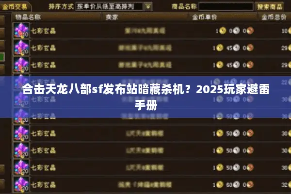 合击天龙八部sf发布站暗藏杀机?2025玩家避雷手册 合击天龙八部sf发布站暗藏杀机?2025玩家避雷手册