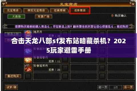 合击天龙八部sf发布站暗藏杀机?2025玩家避雷手册 合击天龙八部sf发布站暗藏杀机?2025玩家避雷手册