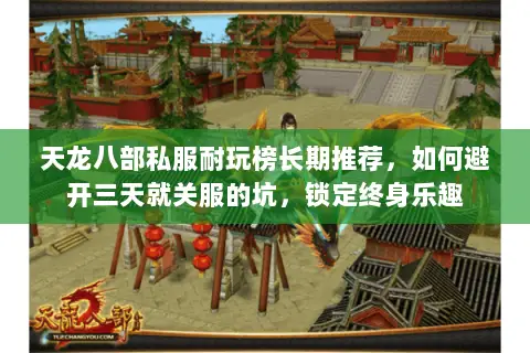 天龙八部私服耐玩榜长期推荐,如何避开三天就关服的坑,锁定终身乐趣 天龙八部私服耐玩榜长期推荐,如何避开三天就关服的坑,锁定终身乐趣