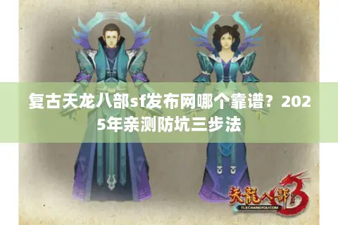 复古天龙八部sf发布网哪个靠谱?2025年亲测防坑三步法 复古天龙八部sf发布网哪个靠谱?2025年亲测防坑三步法