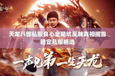 天龙八部私服良心全是坑反转真相揭露稳定私服精选 天龙八部私服良心全是坑反转真相揭露稳定私服精选