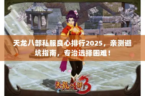 天龙八部私服良心排行2025,亲测避坑指南,专治选择困难! 天龙八部私服良心排行2025,亲测避坑指南,专治选择困难!