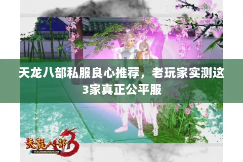 天龙八部私服良心推荐,老玩家实测这3家真正公平服 天龙八部私服良心推荐,老玩家实测这3家真正公平服