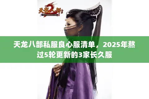 天龙八部私服良心服清单,2025年熬过5轮更新的3家长久服 天龙八部私服良心服清单,2025年熬过5轮更新的3家长久服
