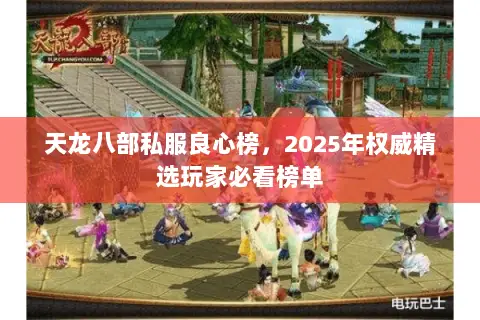 天龙八部私服良心榜,2025年权威精选玩家必看榜单 天龙八部私服良心榜,2025年权威精选玩家必看榜单